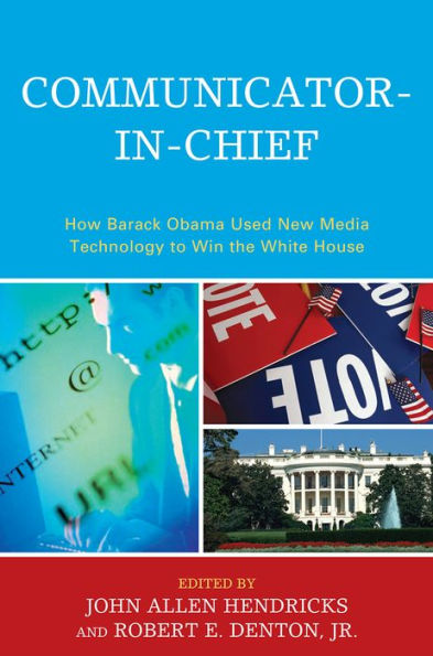 Communicator-in-Chief: How Barack Obama Used New Media Technology to Win the White House