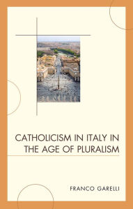 Title: Catholicism in Italy in the Age of Pluralism, Author: Franco Garelli