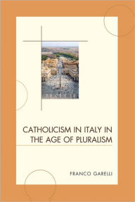 Title: Catholicism in Italy in the Age of Pluralism, Author: Franco Garelli