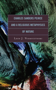 Title: Charles Sanders Peirce and a Religious Metaphysics of Nature, Author: Leon Niemoczynski Loras College
