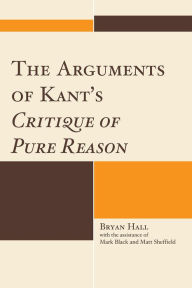 Title: The Arguments of Kant's Critique of Pure Reason, Author: Bryan Hall