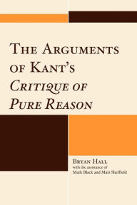 Title: The Arguments of Kant's Critique of Pure Reason, Author: Bryan Hall