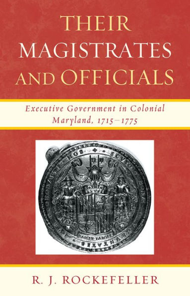 Their Magistrates and Officials: Executive Government in Colonial Maryland, 1715-1775