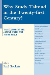 Title: Why Study Talmud in the Twenty-First Century?: The Relevance of the Ancient Jewish Text to Our World, Author: Paul Socken