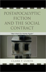 Title: Postapocalyptic Fiction and the Social Contract: We'll Not Go Home Again, Author: Claire P. Curtis