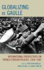 Globalizing de Gaulle: International Perspectives on French Foreign Policies, 1958-1969