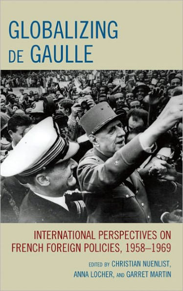 Globalizing de Gaulle: International Perspectives on French Foreign Policies, 1958-1969