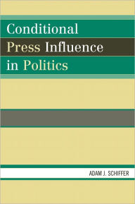 Title: Conditional Press Influence in Politics, Author: Adam J. Schiffer Texas Christian University