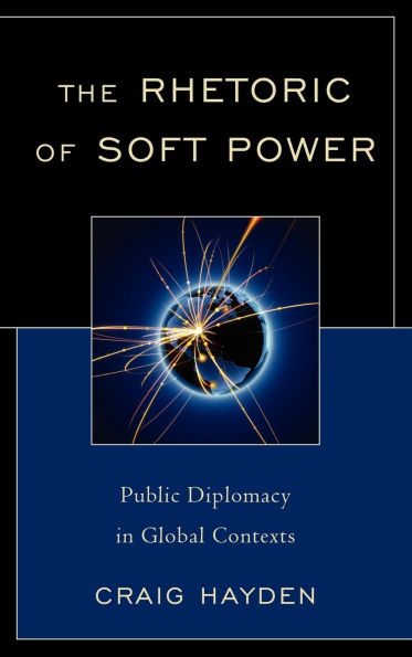 The Rhetoric of Soft Power: Public Diplomacy in Global Contexts