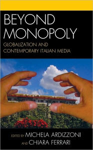 Title: Beyond Monopoly: Globalization and Contemporary Italian Media, Author: Michela Ardizzoni