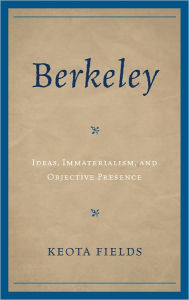 Title: Berkeley: Ideas, Immateralism, and Objective Presence, Author: Keota Fields