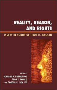 Title: Reality, Reason, and Rights: Essays in Honor of Tibor R. Machan, Author: Douglas B. Rasmussen St. Johns University