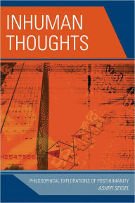 Title: Inhuman Thoughts: Philosophical Explorations of Posthumanity, Author: Asher Seidel