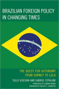 Title: Brazilian Foreign Policy in Changing Times: The Quest for Autonomy from Sarney to Lula, Author: Gabriel Cepaluni