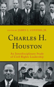 Title: Charles H. Houston: An Interdisciplinary Study of Civil Rights Leadership, Author: James L. Conyers