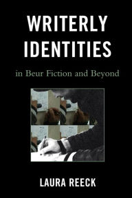 Title: Writerly Identities in Beur Fiction and Beyond, Author: Laura Reeck Allegheny College