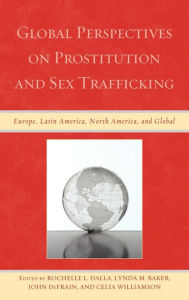 Title: Global Perspectives on Prostitution and Sex Trafficking: Europe, Latin America, North America, and Global, Author: Rochelle L. Dalla