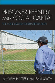 Title: Prisoner Reentry and Social Capital: The Long Road to Reintegration, Author: Angela J. Hattery
