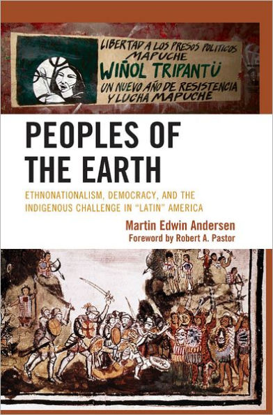 Peoples of the Earth: Ethnonationalism, Democracy, and the Indigenous Challenge in 'Latin' America