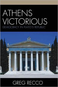 Title: Athens Victorious: Democracy in Plato's Republic, Author: Greg Recco