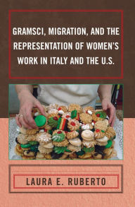 Title: Gramsci, Migration, and the Representation of Women's Work in Italy and the U.S., Author: Laura E. Ruberto
