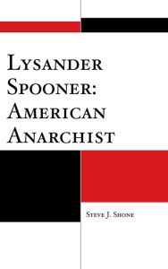 Title: Lysander Spooner: American Anarchist, Author: Steve J. Shone