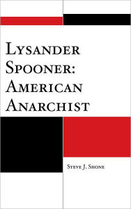 Title: Lysander Spooner: American Anarchist, Author: Steve J. Shone