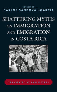 Title: Shattering Myths on Immigration and Emigration in Costa Rica, Author: Carlos Sandoval-García