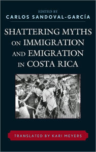 Title: Shattering Myths on Immigration and Emigration in Costa Rica, Author: Carlos Sandoval-García