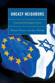 Title: Uneasy Neighbors: Israel and the European Union, Author: Sharon Pardo Ben-Gurion University of the Negev