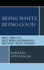 Being White, Being Good: White Complicity, White Moral Responsibility, and Social Justice Pedagogy