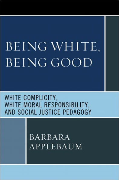 Being White, Being Good: White Complicity, White Moral Responsibility, and Social Justice Pedagogy