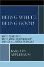 Being White, Being Good: White Complicity, White Moral Responsibility, and Social Justice Pedagogy