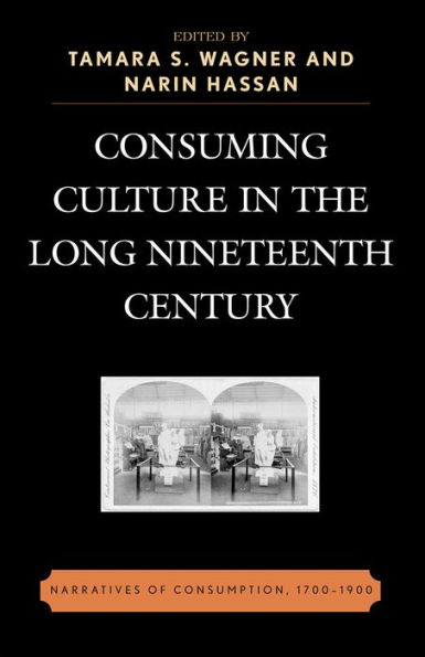 Consuming Culture in the Long Nineteenth Century: Narratives of Consumption, 1700D1900
