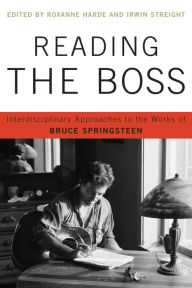 Title: Reading the Boss: Interdisciplinary Approaches to the Works of Bruce Springsteen, Author: Roxanne Harde