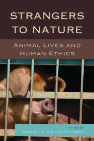 Title: Strangers to Nature: Animal Lives and Human Ethics, Author: Gregory R. Smulewicz-Zucker