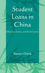 Title: Student Loans in China: Efficiency, Equity, and Social Justice, Author: Baoyan Cheng