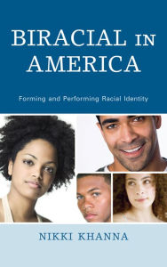 Title: Biracial in America: Forming and Performing Racial Identity, Author: Nikki Khanna