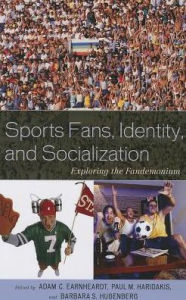 Title: Sports Fans, Identity, and Socialization: Exploring the Fandemonium, Author: Adam C. Earnheardt