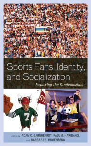 Title: Sports Fans, Identity, and Socialization: Exploring the Fandemonium, Author: Adam C. Earnheardt
