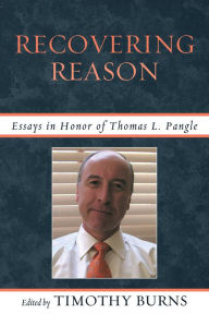 Title: Recovering Reason: Essays in Honor of Thomas L. Pangle, Author: Timothy Burns