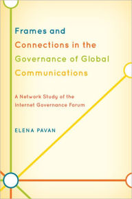 Title: Frames and Connections in the Governance of Global Communications: A Network Study of the Internet Governance Forum, Author: Elena Pavan