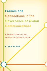 Title: Frames and Connections in the Governance of Global Communications: A Network Study of the Internet Governance Forum, Author: Elena Pavan