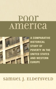 Title: Poor America: A Comparative-Historical Study of Poverty in the U.S. and Western Europe, Author: Samuel J. Eldersveld