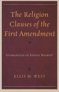 Title: The Religion Clauses of the First Amendment: Guarantees of States' Rights?, Author: Ellis M. West