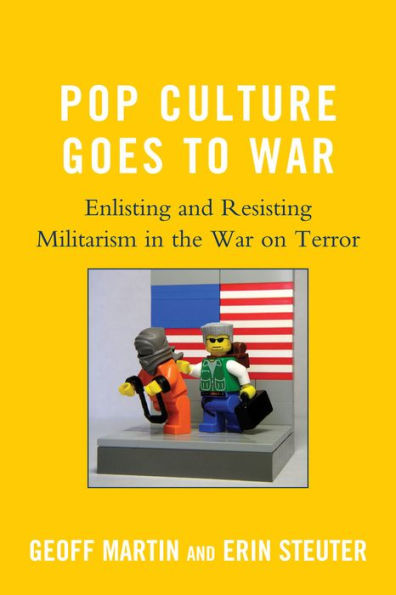 Pop Culture Goes to War: Enlisting and Resisting Militarism the War on Terror