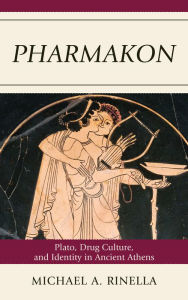 Title: Pharmakon: Plato, Drug Culture, and Identity in Ancient Athens, Author: Michael A. Rinella