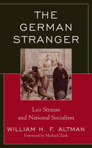 Title: The German Stranger: Leo Strauss and National Socialism, Author: William H. F. Altman
