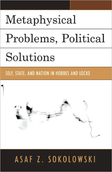 Metaphysical Problems, Political Solutions: Self, State, and Nation in Hobbes and Locke