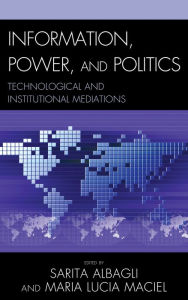 Title: Information, Power, and Politics: Technological and Institutional Mediations, Author: Sarita Albagli